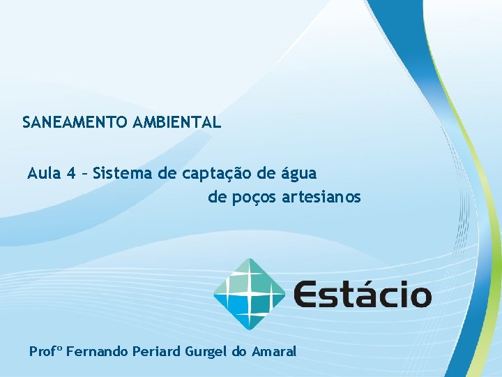 SANEAMENTO AMBIENTAL Aula 4 – Sistema de captação de água de poços artesianos Profº