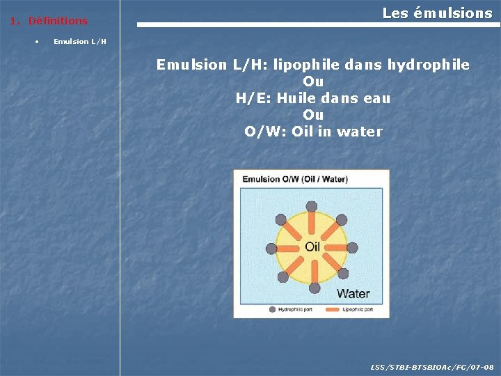 1. Définitions • Les émulsions Emulsion L/H: lipophile dans hydrophile Ou H/E: Huile dans