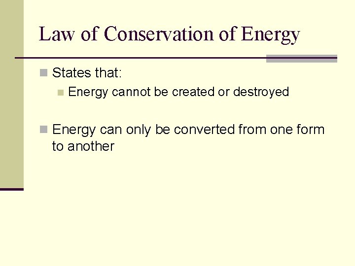 Law of Conservation of Energy n States that: n Energy cannot be created or