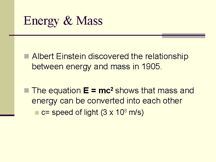 Energy & Mass n Albert Einstein discovered the relationship between energy and mass in
