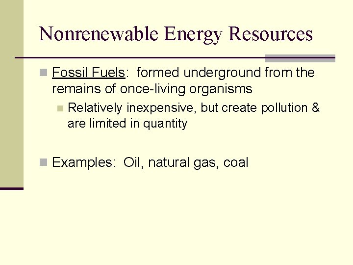 Nonrenewable Energy Resources n Fossil Fuels: formed underground from the remains of once-living organisms