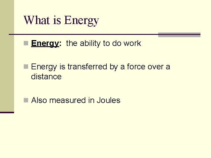 What is Energy n Energy: the ability to do work n Energy is transferred