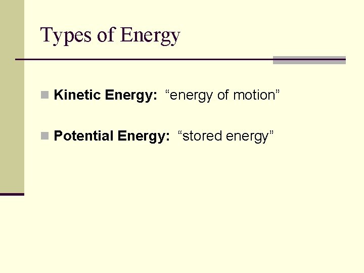Types of Energy n Kinetic Energy: “energy of motion” n Potential Energy: “stored energy”