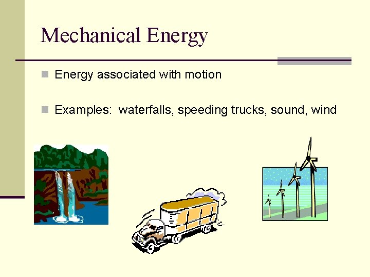 Mechanical Energy n Energy associated with motion n Examples: waterfalls, speeding trucks, sound, wind