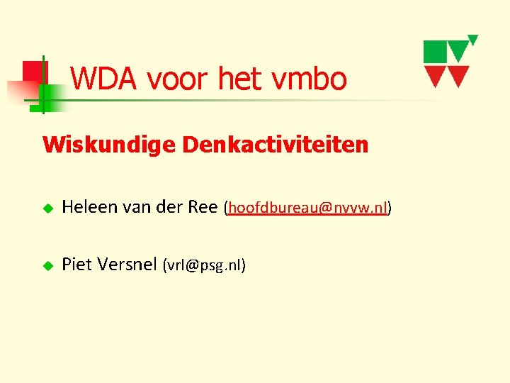 WDA voor het vmbo Wiskundige Denkactiviteiten u Heleen van der Ree (hoofdbureau@nvvw. nl) u