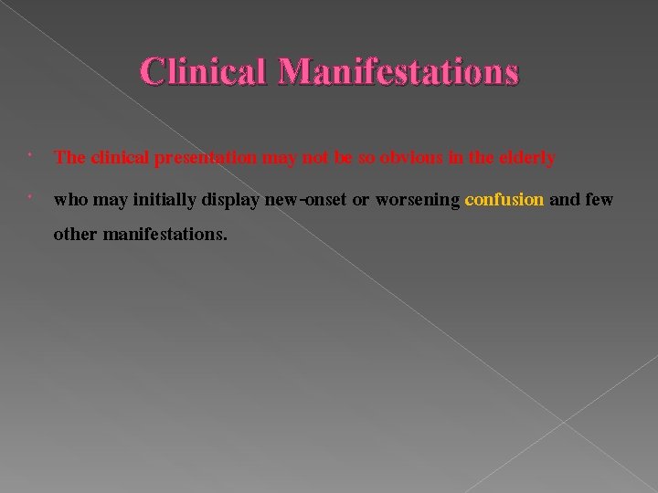 Clinical Manifestations The clinical presentation may not be so obvious in the elderly who