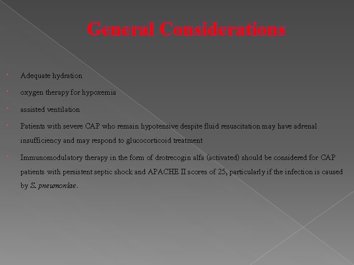 General Considerations Adequate hydration oxygen therapy for hypoxemia assisted ventilation Patients with severe CAP