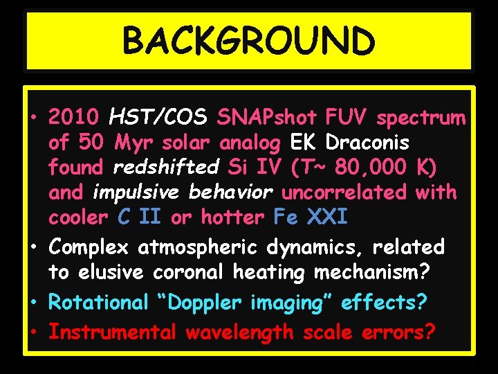 BACKGROUND • 2010 HST/COS SNAPshot FUV spectrum of 50 Myr solar analog EK Draconis