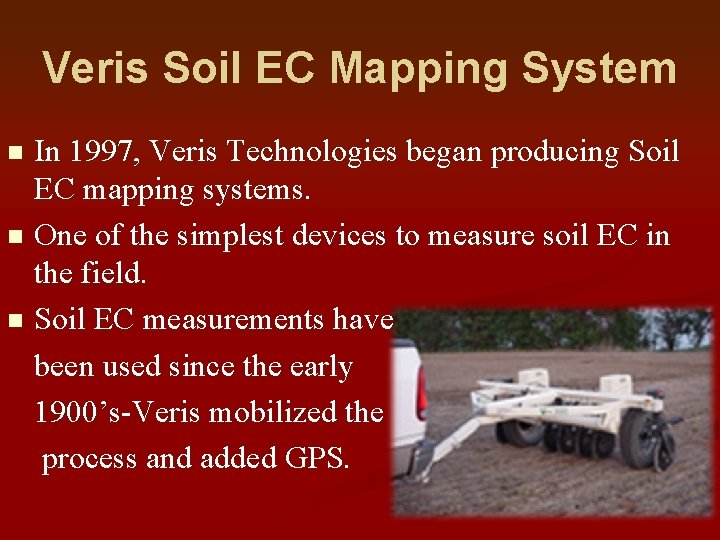 Veris Soil EC Mapping System In 1997, Veris Technologies began producing Soil EC mapping