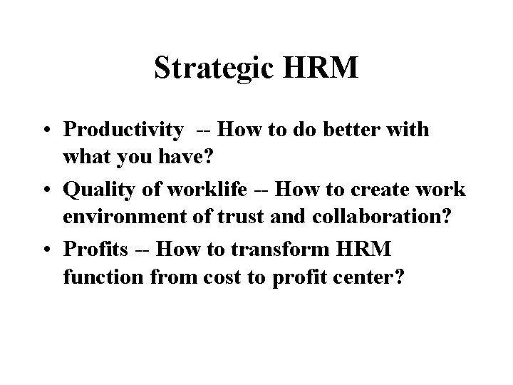 Strategic HRM • Productivity -- How to do better with what you have? •