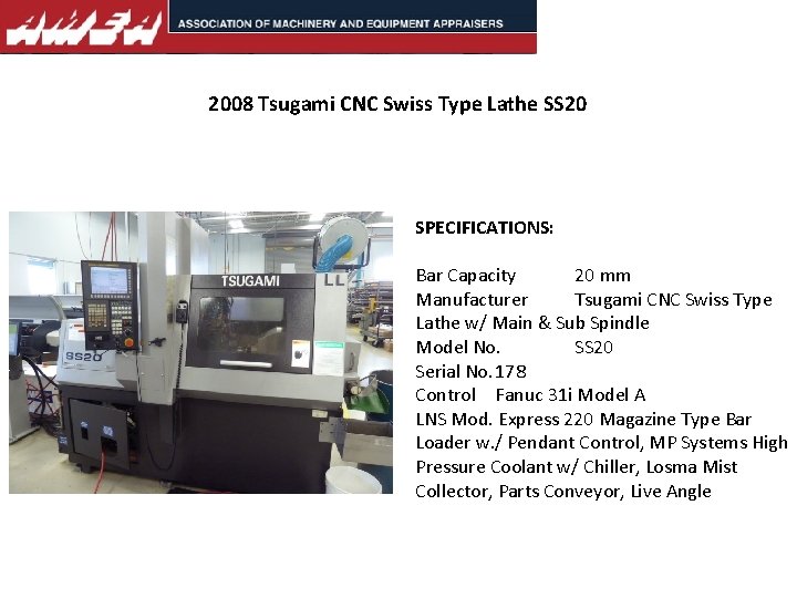 2008 Tsugami CNC Swiss Type Lathe SS 20 SPECIFICATIONS: Bar Capacity 20 mm Manufacturer