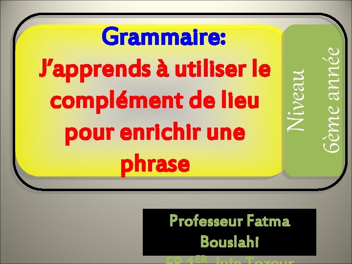 Niveau 6ème année Grammaire: J’apprends à utiliser le complément de lieu pour enrichir une