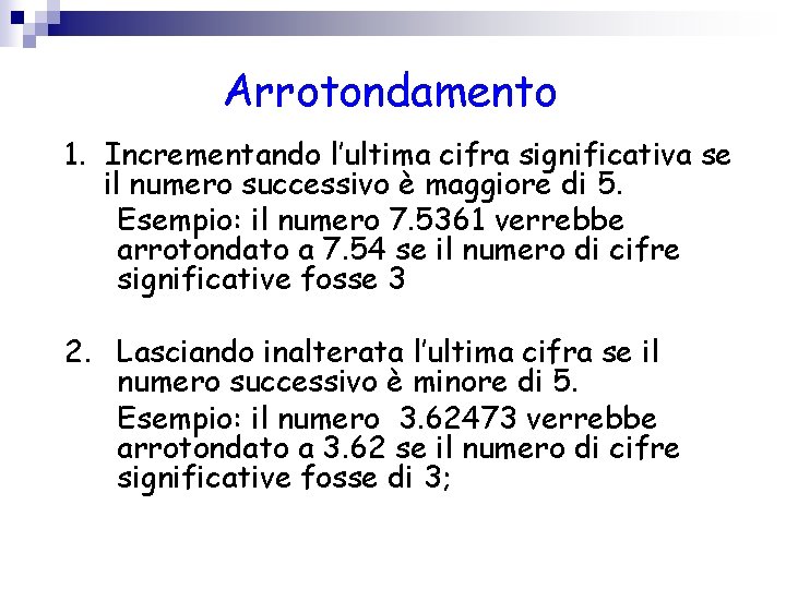 Arrotondamento 1. Incrementando l’ultima cifra significativa se il numero successivo è maggiore di 5.