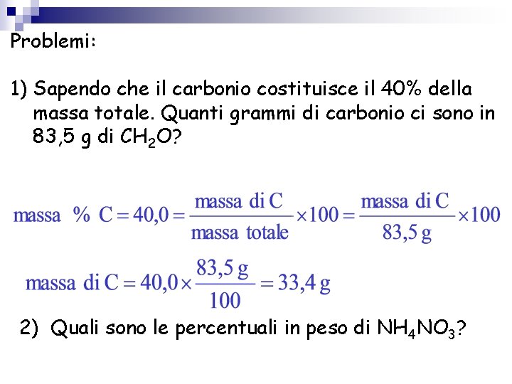 Problemi: 1) Sapendo che il carbonio costituisce il 40% della massa totale. Quanti grammi