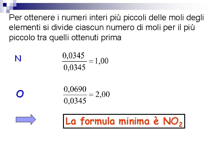 Per ottenere i numeri interi più piccoli delle moli degli elementi si divide ciascun