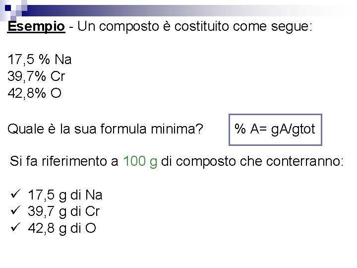 Esempio - Un composto è costituito come segue: 17, 5 % Na 39, 7%