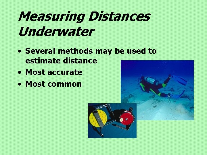 Measuring Distances Underwater • Several methods may be used to estimate distance • Most