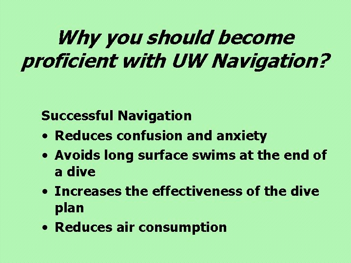 Why you should become proficient with UW Navigation? Successful Navigation • Reduces confusion and