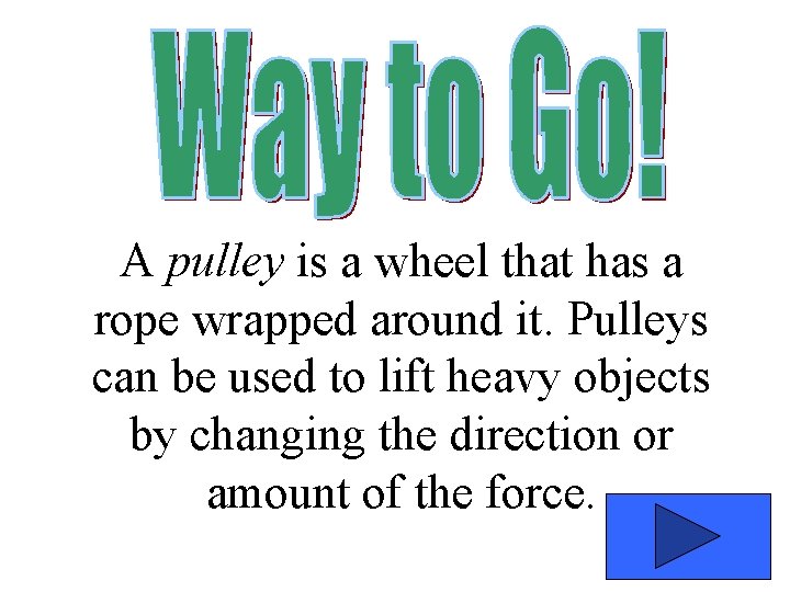 A pulley is a wheel that has a rope wrapped around it. Pulleys can