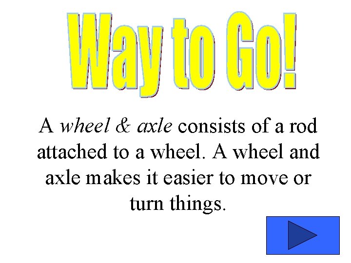 A wheel & axle consists of a rod attached to a wheel. A wheel