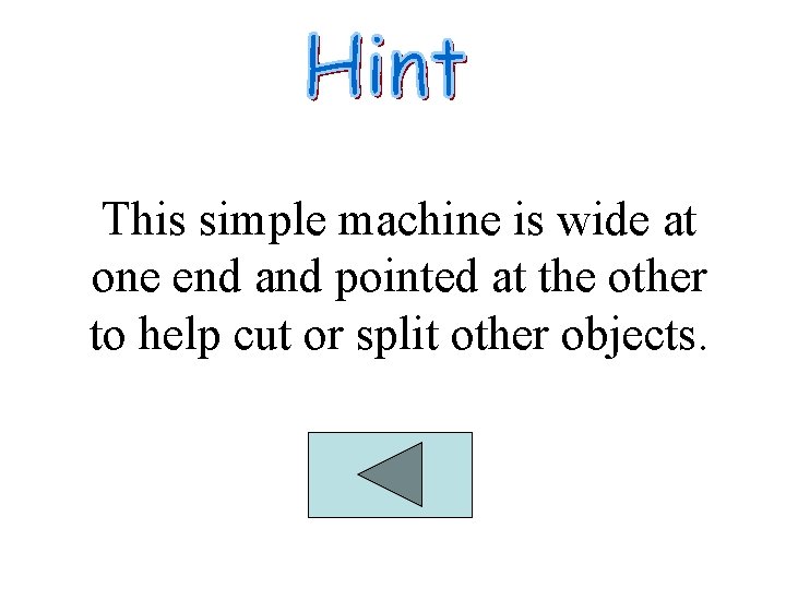 This simple machine is wide at one end and pointed at the other to