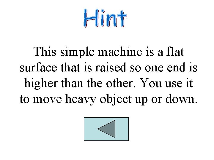 This simple machine is a flat surface that is raised so one end is