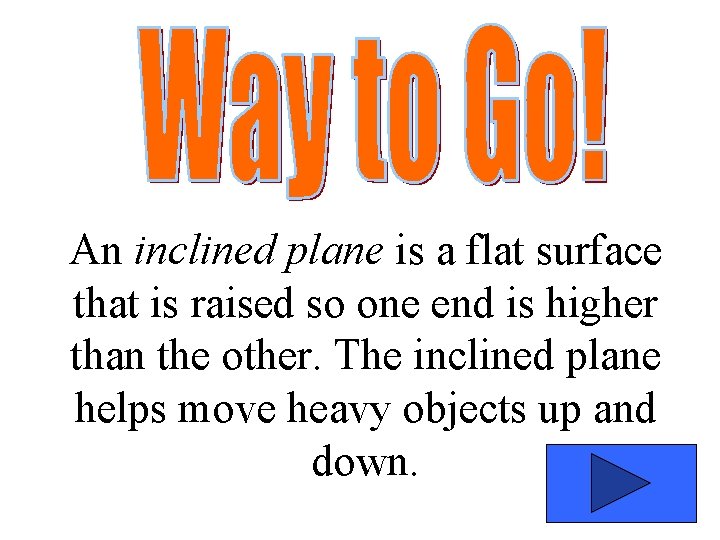 An inclined plane is a flat surface that is raised so one end is