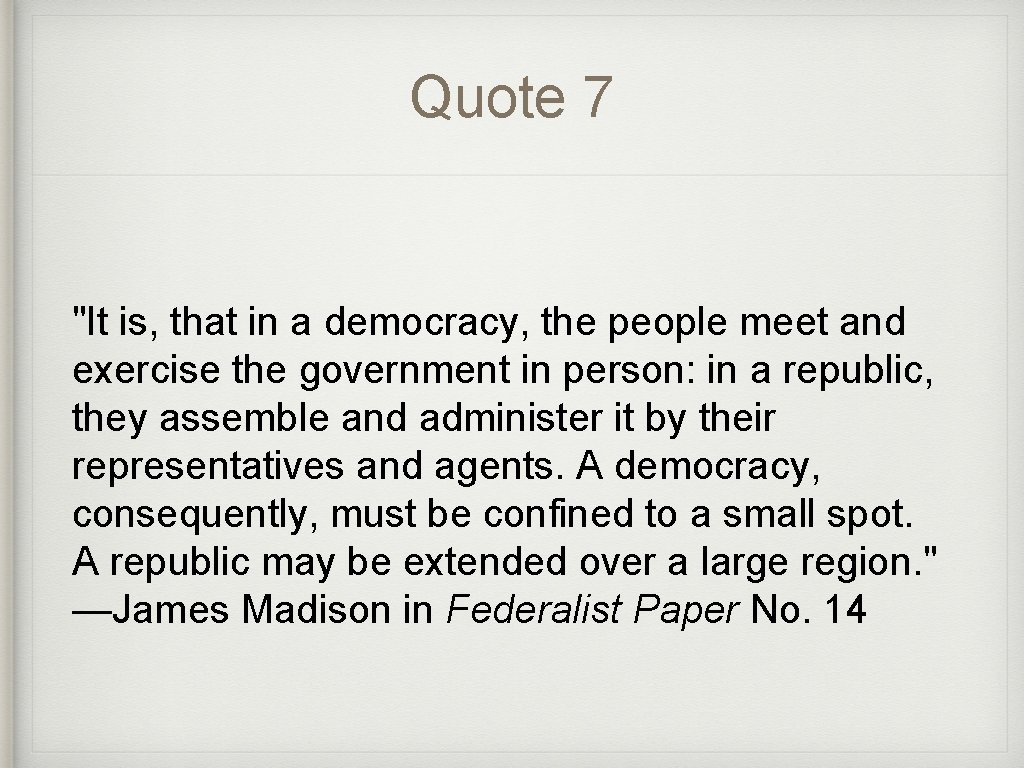 Quote 7 "It is, that in a democracy, the people meet and exercise the