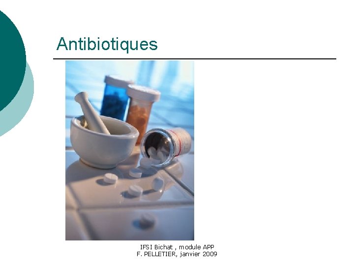 Antibiotiques IFSI Bichat , module APP F. PELLETIER, janvier 2009 