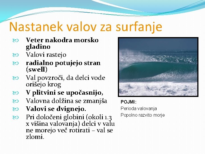 Nastanek valov za surfanje Veter nakodra morsko gladino Valovi rastejo radialno potujejo stran (swell)