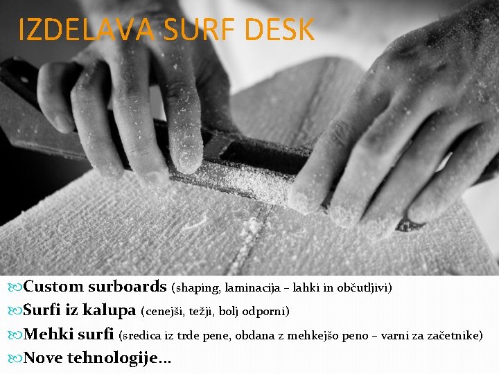 IZDELAVA SURF DESK Custom surboards (shaping, laminacija – lahki in občutljivi) Surfi iz kalupa