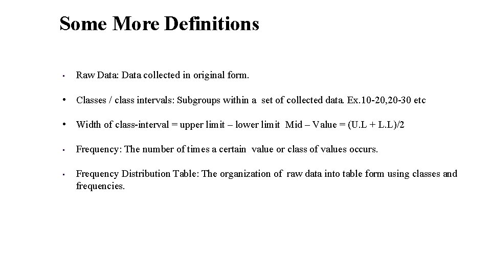 Some More Definitions • Raw Data: Data collected in original form. • Classes /
