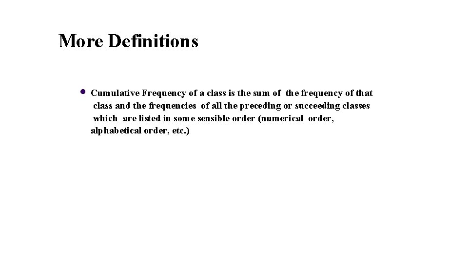 More Definitions Cumulative Frequency of a class is the sum of the frequency of