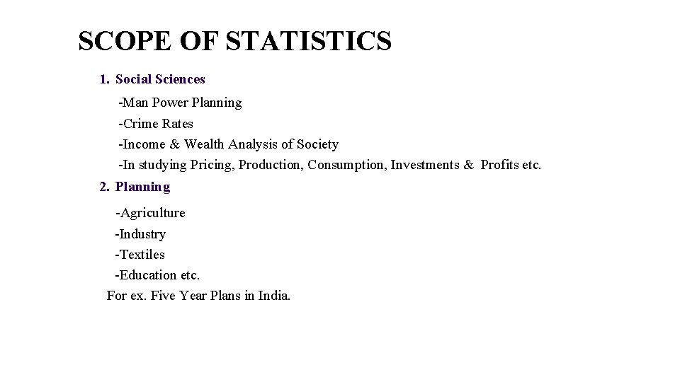 SCOPE OF STATISTICS 1. Social Sciences -Man Power Planning -Crime Rates -Income & Wealth