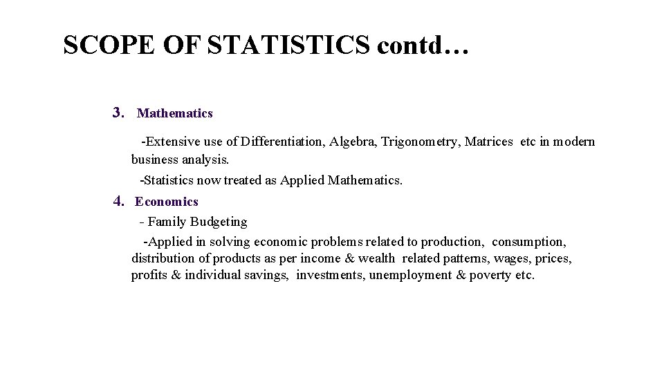 SCOPE OF STATISTICS contd… 3. Mathematics -Extensive use of Differentiation, Algebra, Trigonometry, Matrices etc