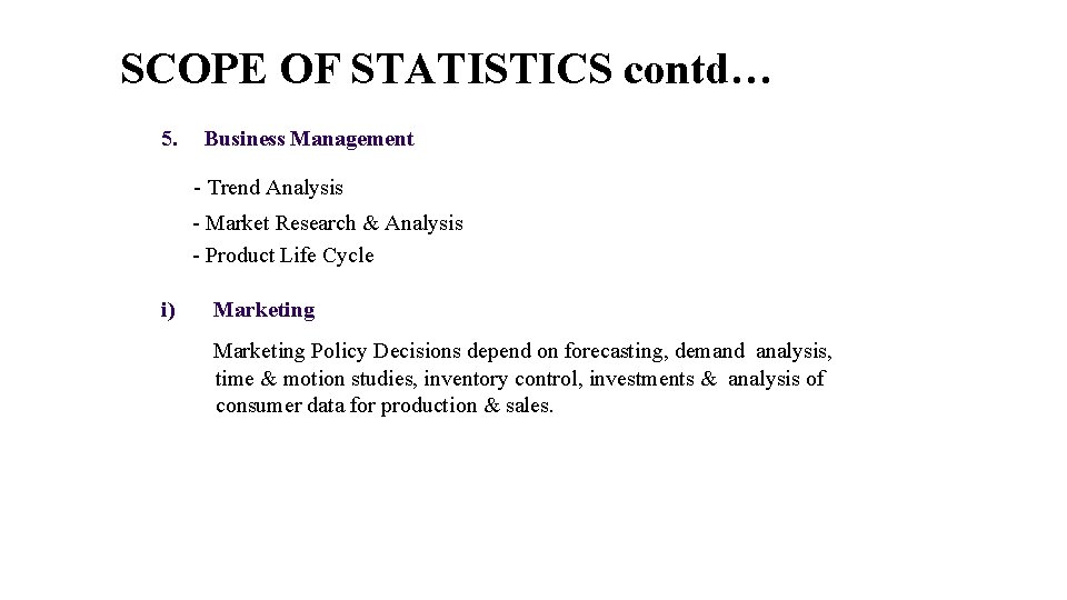 SCOPE OF STATISTICS contd… 5. Business Management - Trend Analysis - Market Research &