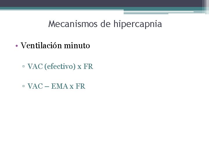 Mecanismos de hipercapnia • Ventilación minuto ▫ VAC (efectivo) x FR ▫ VAC –
