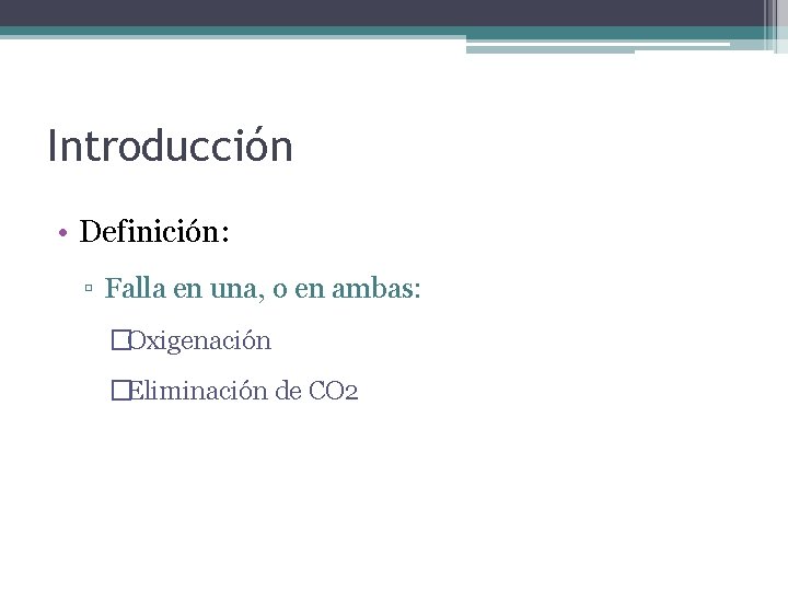 Introducción • Definición: ▫ Falla en una, o en ambas: �Oxigenación �Eliminación de CO