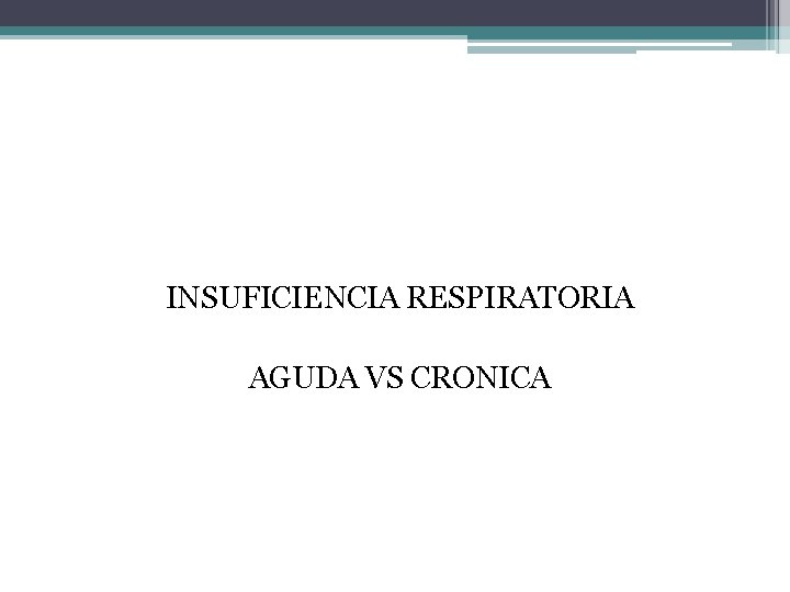 INSUFICIENCIA RESPIRATORIA AGUDA VS CRONICA 