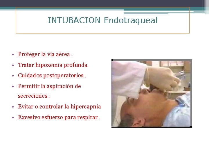 INTUBACION Endotraqueal • Proteger la vía aérea. • Tratar hipoxemia profunda. • Cuidados postoperatorios.