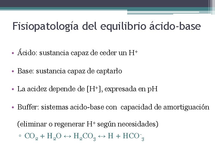 Fisiopatología del equilibrio ácido-base • Ácido: sustancia capaz de ceder un H+ • Base: