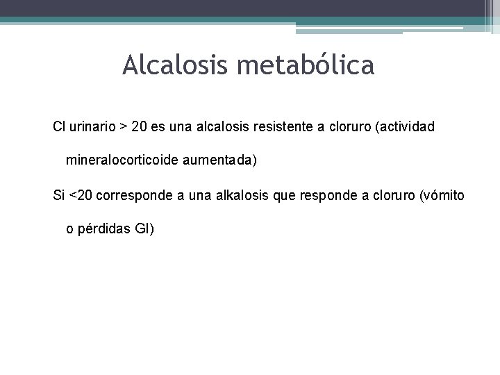 Alcalosis metabólica Cl urinario > 20 es una alcalosis resistente a cloruro (actividad mineralocorticoide