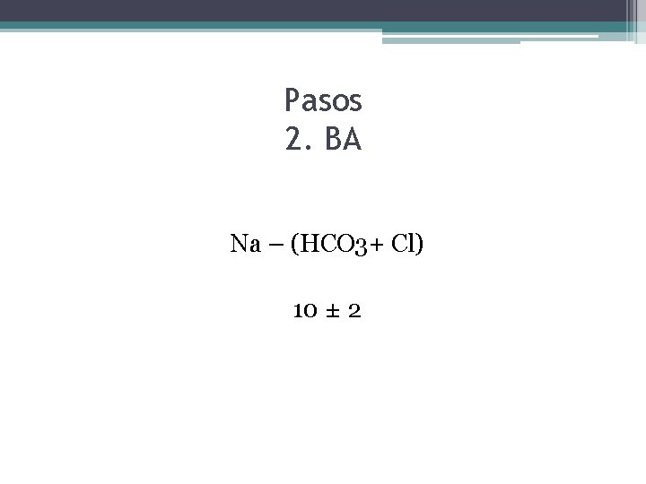 Pasos 2. BA Na – (HCO 3+ Cl) 10 ± 2 