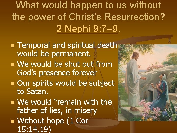 What would happen to us without the power of Christ’s Resurrection? 2 Nephi 9: