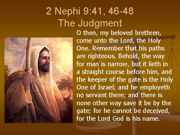 2 Nephi 9: 41, 46 -48 The Judgment O then, my beloved brethren, come