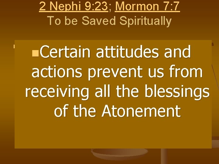 2 Nephi 9: 23; Mormon 7: 7 To be Saved Spiritually n However, not