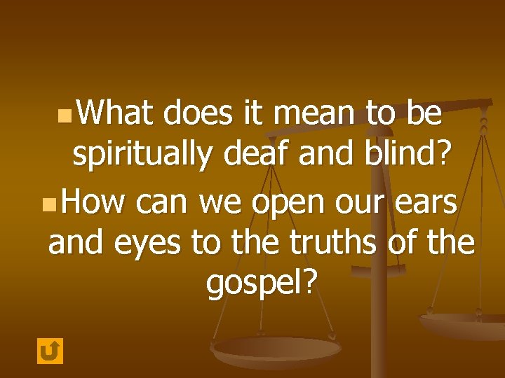 n What does it mean to be spiritually deaf and blind? n How can