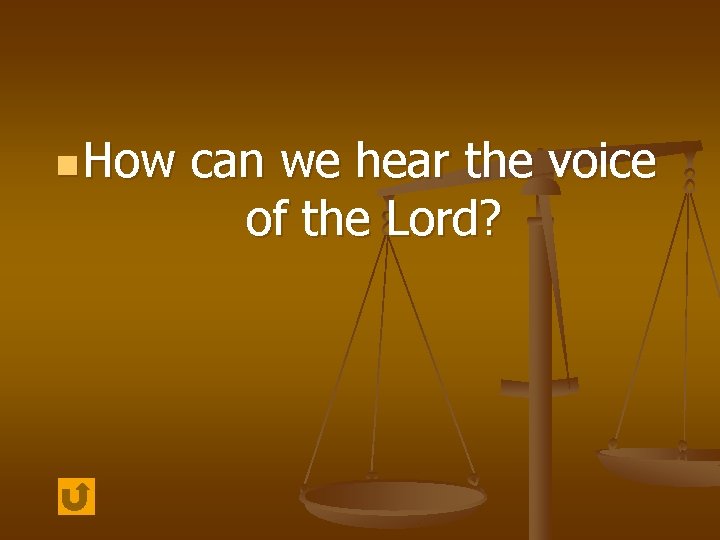 n How can we hear the voice of the Lord? 