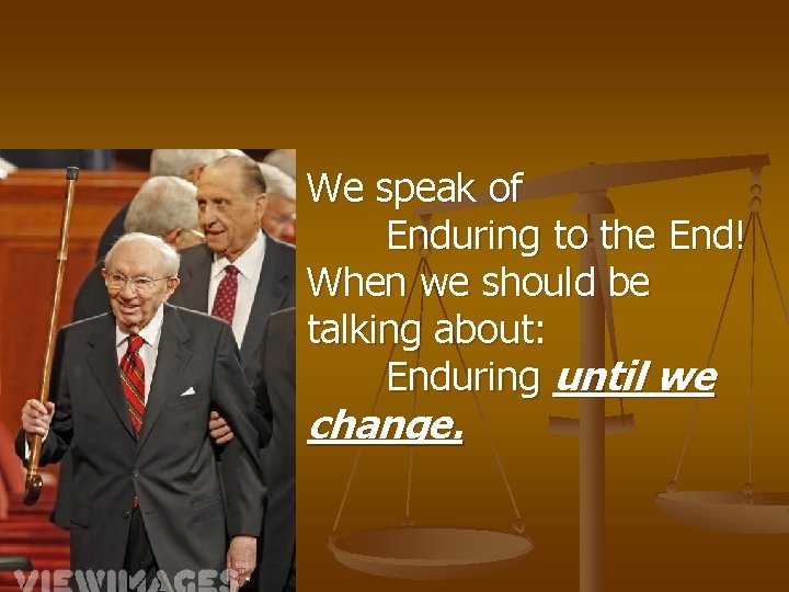 We speak of Enduring to the End! When we should be talking about: Enduring