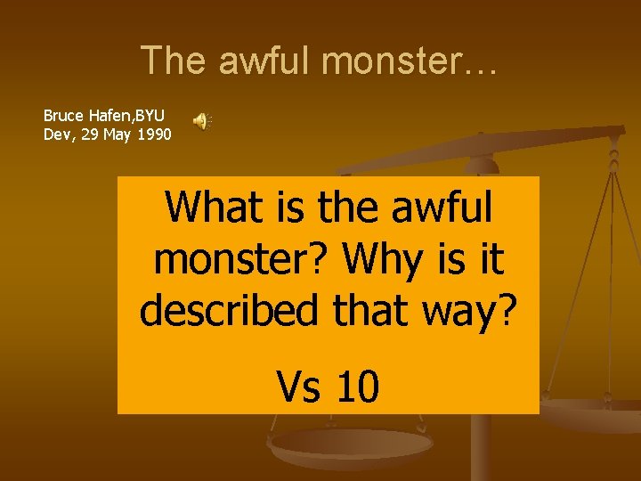 The awful monster… Bruce Hafen, BYU Dev, 29 May 1990 What is the awful